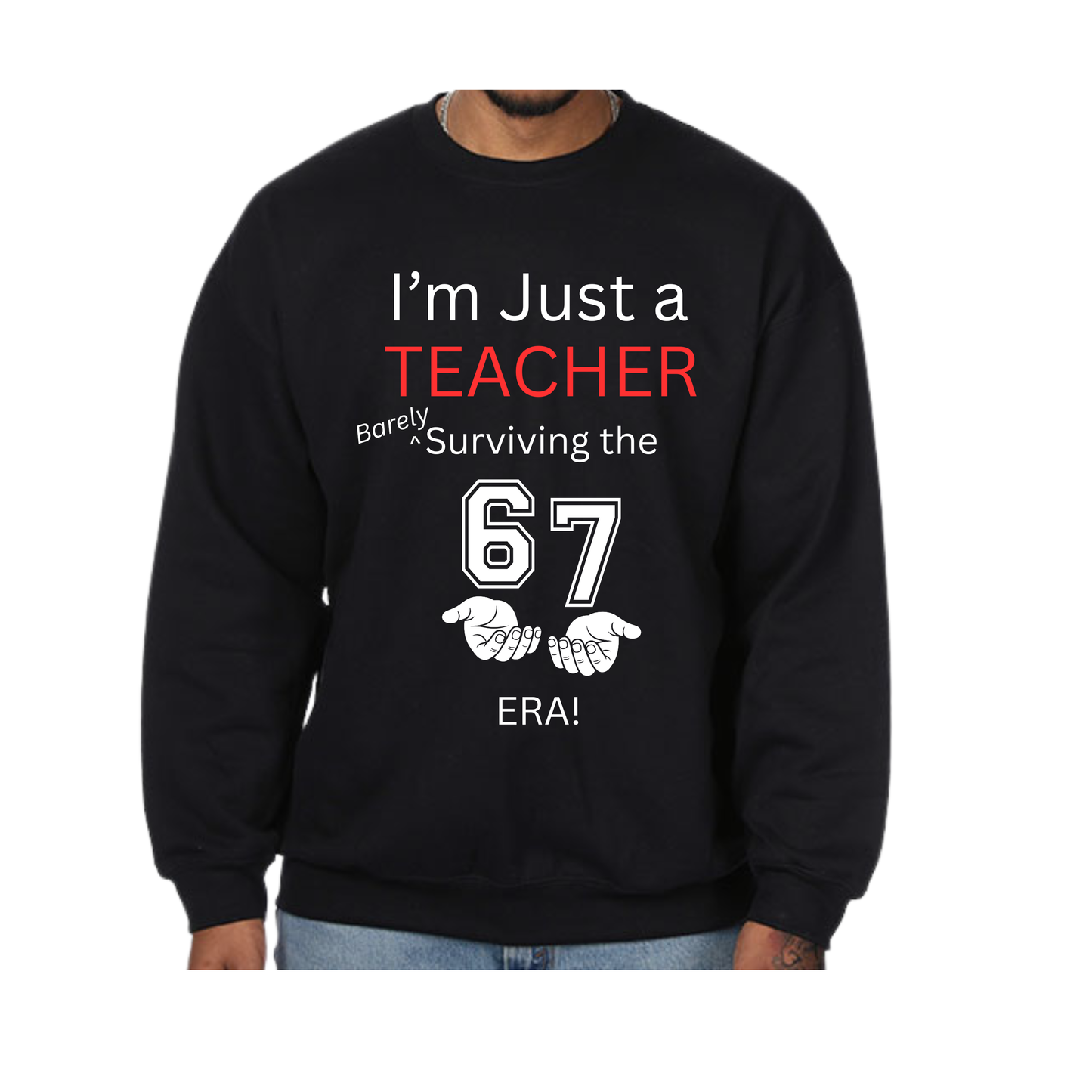 “I’m Just a Teacher Barely Surviving the 67 Era” Crewneck